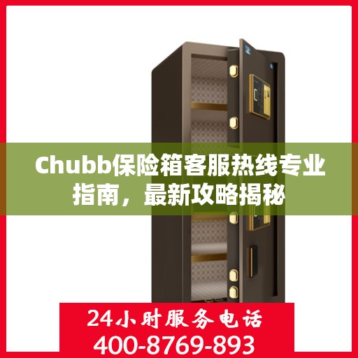 Chubb保险箱客服热线专业指南，最新攻略揭秘