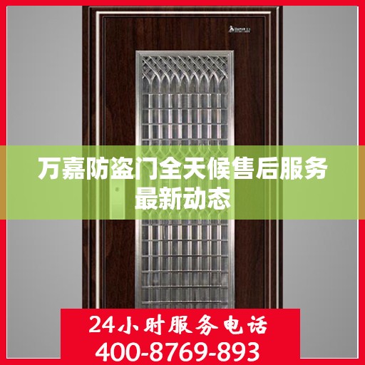 万嘉防盗门全天候售后服务最新动态