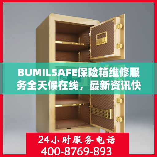 BUMILSAFE保险箱维修服务全天候在线，最新资讯快报