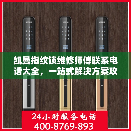 凯曼指纹锁维修师傅联系电话大全，一站式解决方案攻略