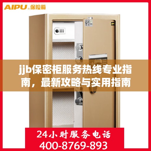 jjb保密柜服务热线专业指南，最新攻略与实用指南