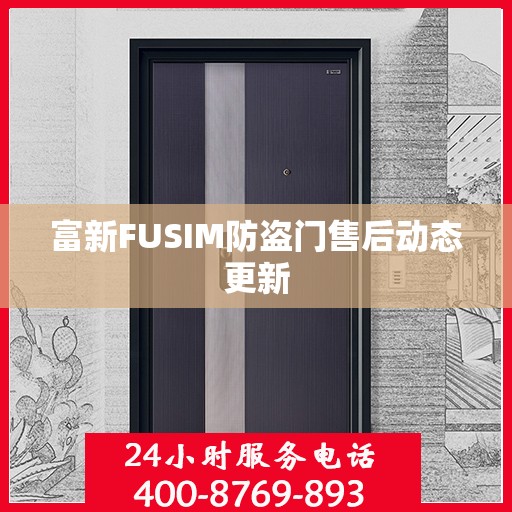 富新FUSIM防盗门售后动态更新