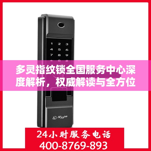 多灵指纹锁全国服务中心深度解析，权威解读与全方位服务保障