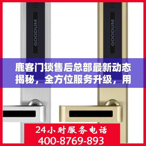 鹿客门锁售后总部最新动态揭秘，全方位服务升级，用户至上体验再升级