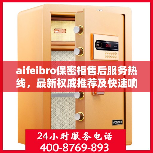 aifeibro保密柜售后服务热线，最新权威推荐及快速响应
