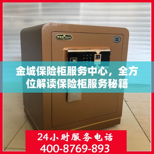 金城保险柜服务中心，全方位解读保险柜服务秘籍