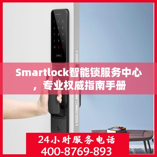 Smartlock智能锁服务中心，专业权威指南手册