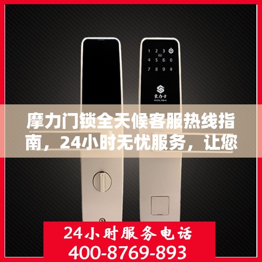 摩力门锁全天候客服热线指南，24小时无忧服务，让您一文全掌握