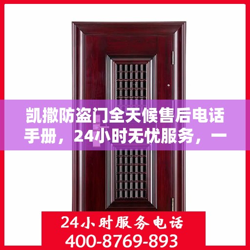 凯撒防盗门全天候售后电话手册，24小时无忧服务，一文全解析