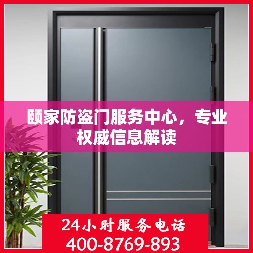颐家防盗门服务中心，专业权威信息解读