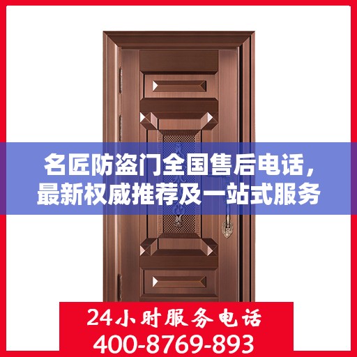 名匠防盗门全国售后电话，最新权威推荐及一站式服务支持