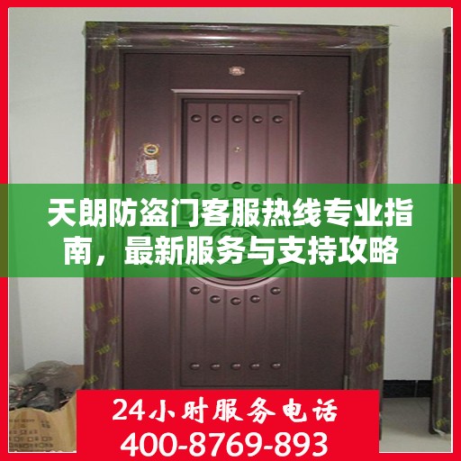 天朗防盗门客服热线专业指南，最新服务与支持攻略
