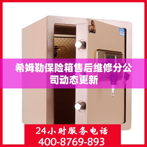 希姆勒保险箱售后维修分公司动态更新