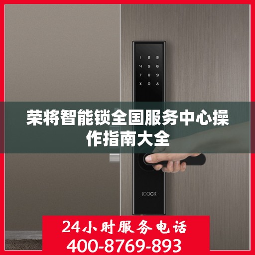 荣将智能锁全国服务中心操作指南大全