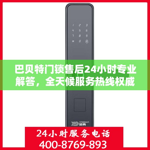 巴贝特门锁售后24小时专业解答，全天候服务热线权威解读