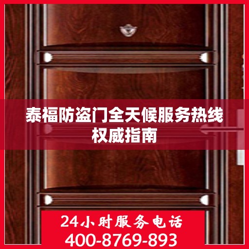 泰福防盗门全天候服务热线权威指南