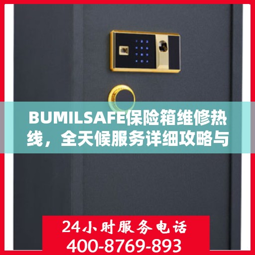 BUMILSAFE保险箱维修热线，全天候服务详细攻略与技巧