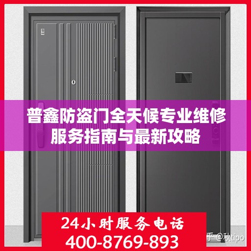 普鑫防盗门全天候专业维修服务指南与最新攻略