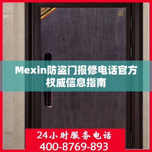Mexin防盗门报修电话官方权威信息指南