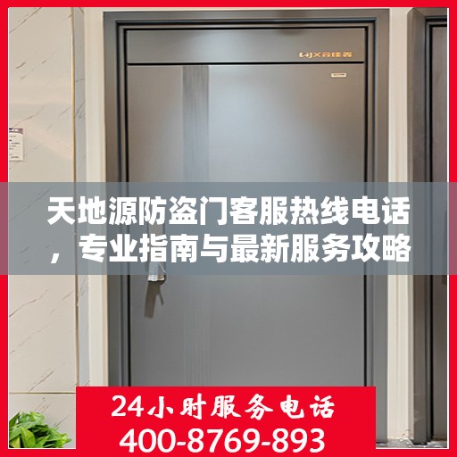 天地源防盗门客服热线电话，专业指南与最新服务攻略