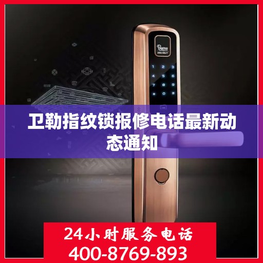 卫勒指纹锁报修电话最新动态通知