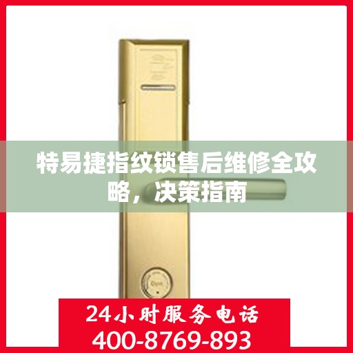 特易捷指纹锁售后维修全攻略，决策指南