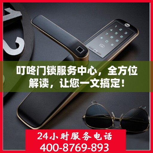 叮咚门锁服务中心，全方位解读，让您一文搞定！