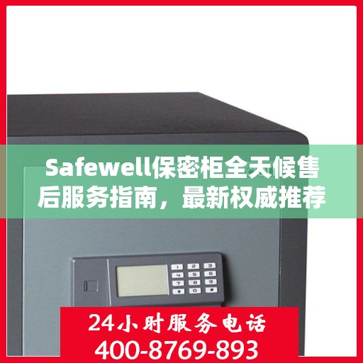 Safewell保密柜全天候售后服务指南，最新权威推荐