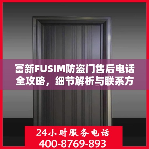 富新FUSIM防盗门售后电话全攻略，细节解析与联系方式汇总