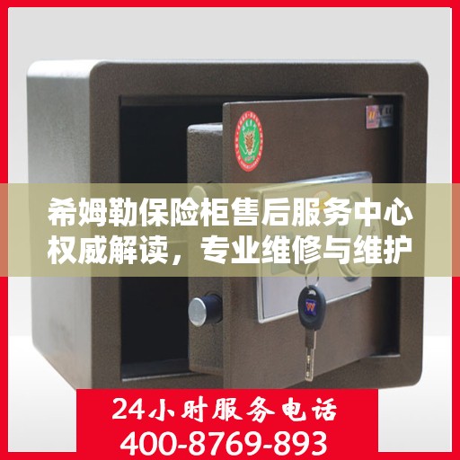 希姆勒保险柜售后服务中心权威解读，专业维修与维护服务指南