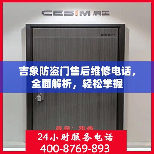 吉象防盗门售后维修电话，全面解析，轻松掌握