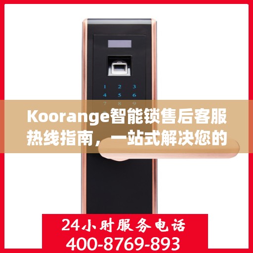 Koorange智能锁售后客服热线指南，一站式解决您的售后问题