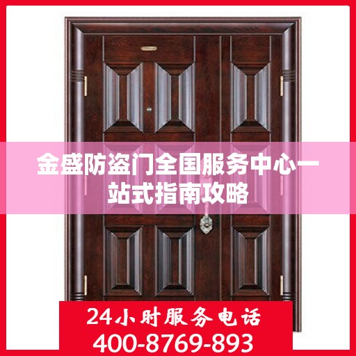 金盛防盗门全国服务中心一站式指南攻略
