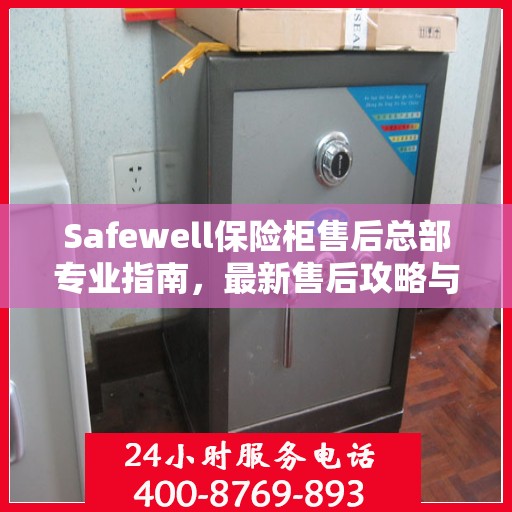 Safewell保险柜售后总部专业指南，最新售后攻略与解决方案