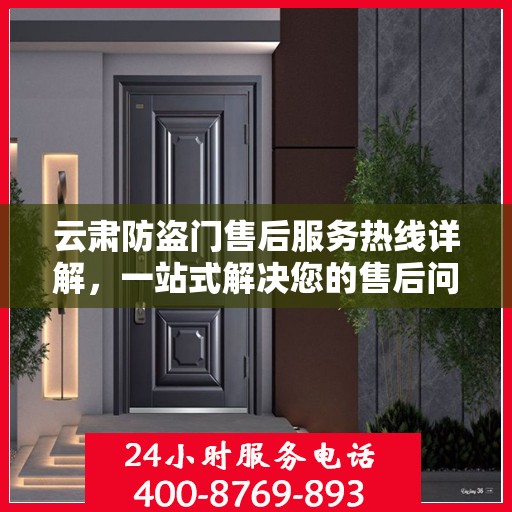 云肃防盗门售后服务热线详解，一站式解决您的售后问题