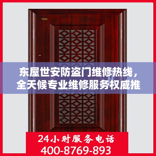 东屋世安防盗门维修热线，全天候专业维修服务权威推荐