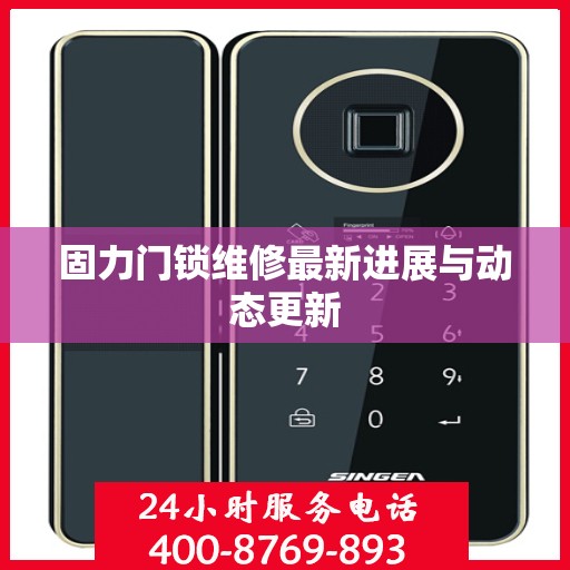 固力门锁维修最新进展与动态更新