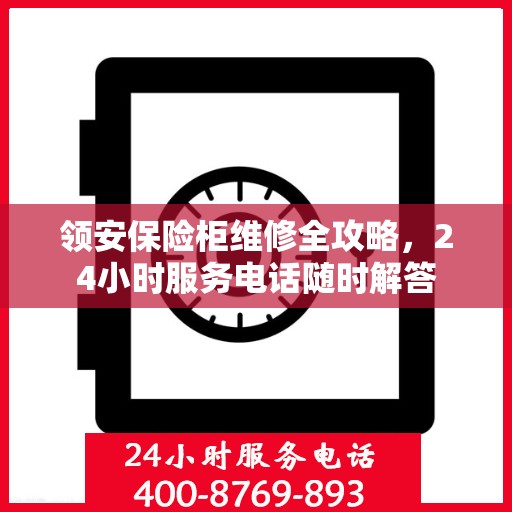 领安保险柜维修全攻略，24小时服务电话随时解答