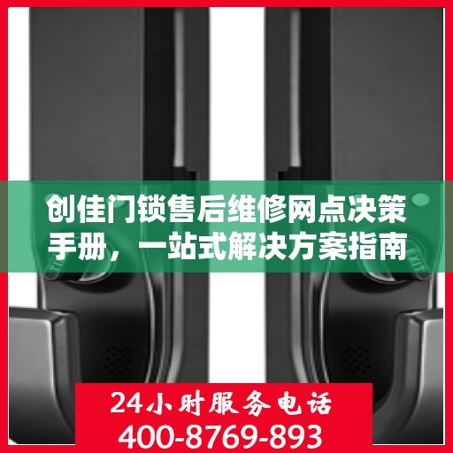 创佳门锁售后维修网点决策手册，一站式解决方案指南