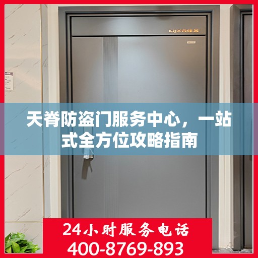 天脊防盗门服务中心，一站式全方位攻略指南