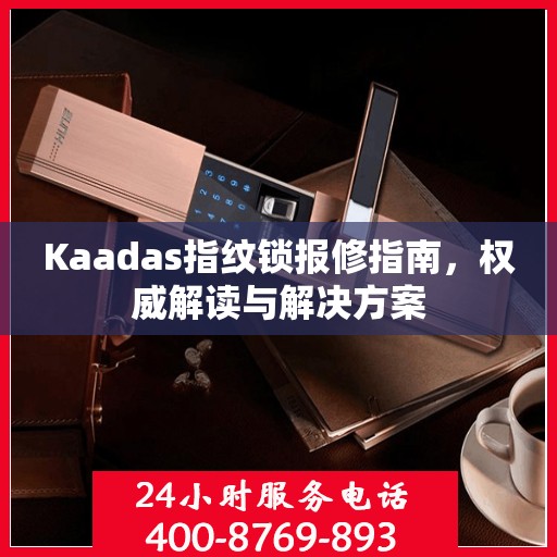Kaadas指纹锁报修指南，权威解读与解决方案
