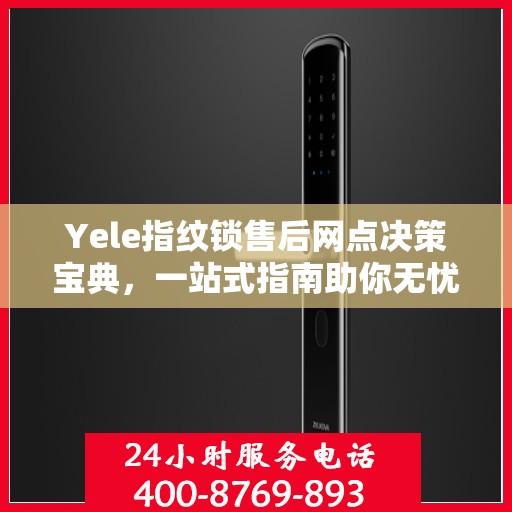 Yele指纹锁售后网点决策宝典，一站式指南助你无忧选购！