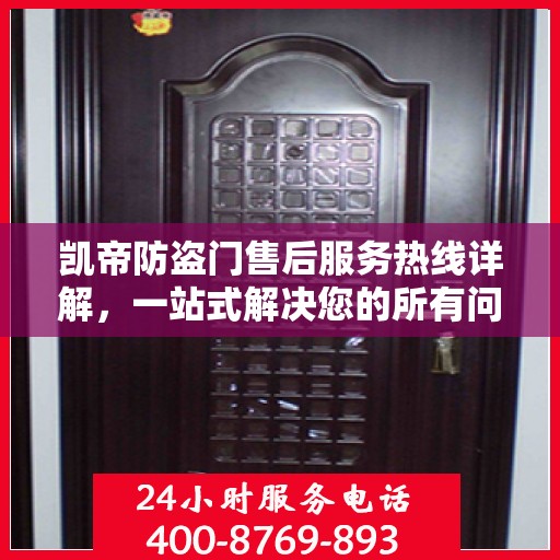 凯帝防盗门售后服务热线详解，一站式解决您的所有问题