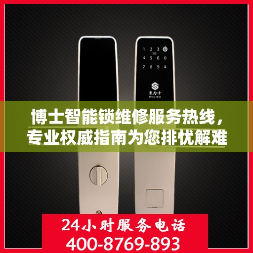 博士智能锁维修服务热线，专业权威指南为您排忧解难！
