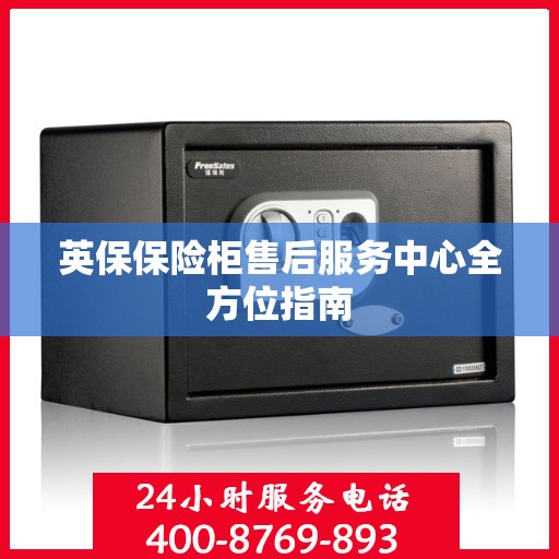 英保保险柜售后服务中心全方位指南
