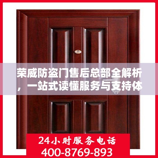 荣威防盗门售后总部全解析，一站式读懂服务与支持体系