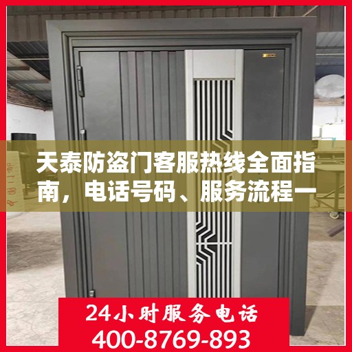 天泰防盗门客服热线全面指南，电话号码、服务流程一网打尽！