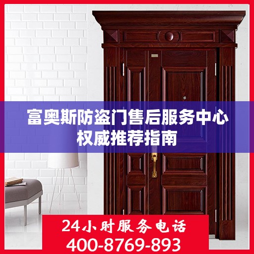 富奥斯防盗门售后服务中心权威推荐指南