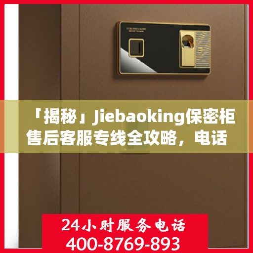 「揭秘」Jiebaoking保密柜售后客服专线全攻略，电话详解与售后保障一网打尽！