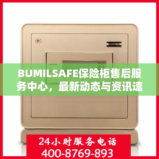 BUMILSAFE保险柜售后服务中心，最新动态与资讯速递